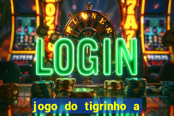 jogo do tigrinho a partir de r$ 5